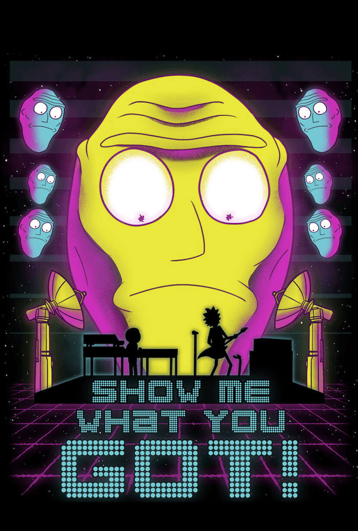 Show me what you got from Rick and Morty