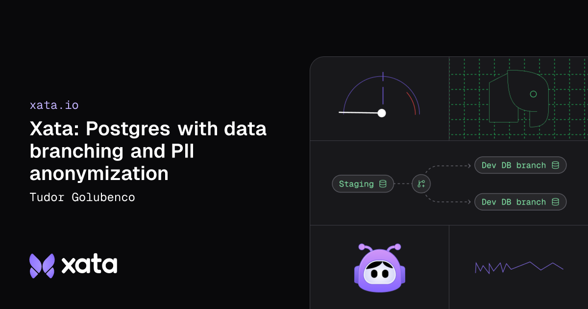 Xata: Postgres with data branching and PII anonymization by Tudor Golubenco